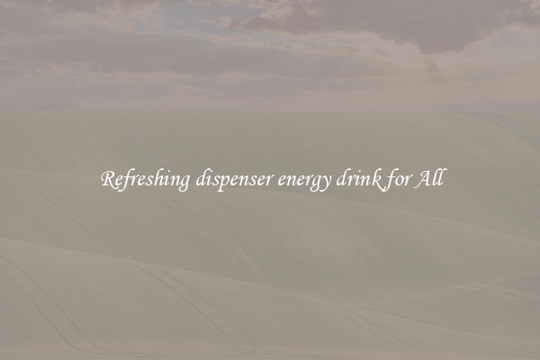 Refreshing dispenser energy drink for All