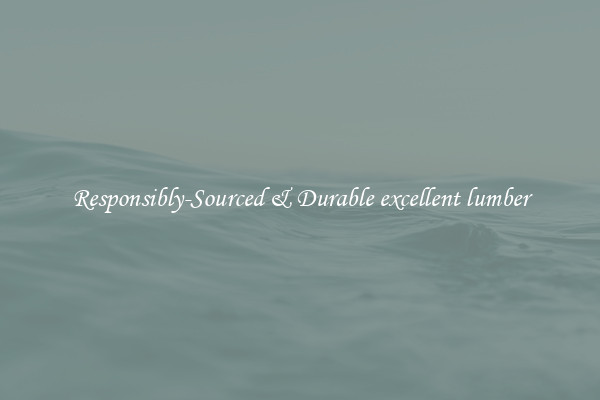 Responsibly-Sourced & Durable excellent lumber