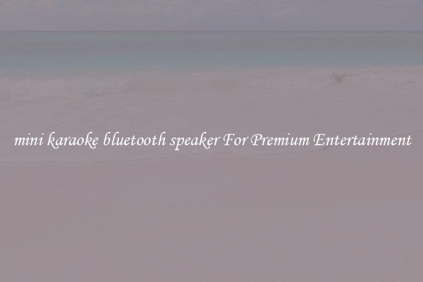 mini karaoke bluetooth speaker For Premium Entertainment