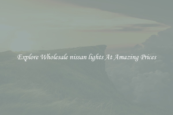 Explore Wholesale nissan lights At Amazing Prices