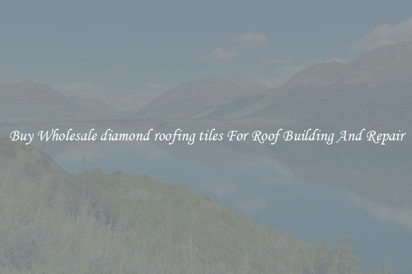 Buy Wholesale diamond roofing tiles For Roof Building And Repair