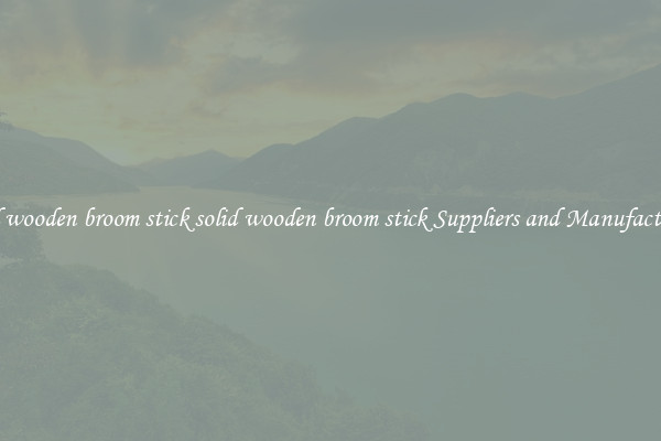 solid wooden broom stick solid wooden broom stick Suppliers and Manufacturers