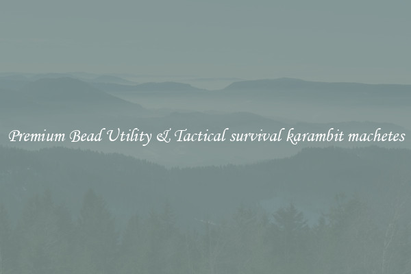 Premium Bead Utility & Tactical survival karambit machetes