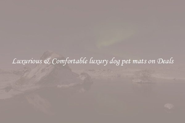 Luxurious & Comfortable luxury dog pet mats on Deals