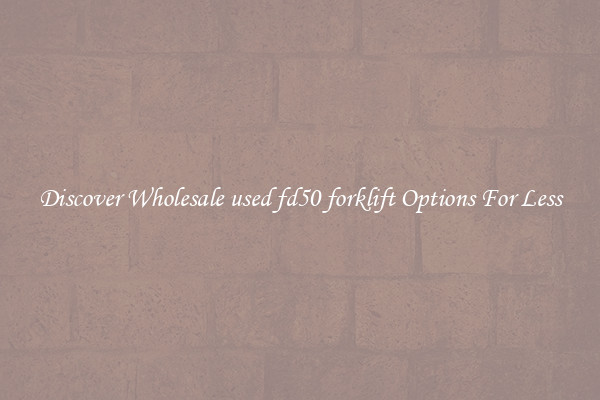 Discover Wholesale used fd50 forklift Options For Less