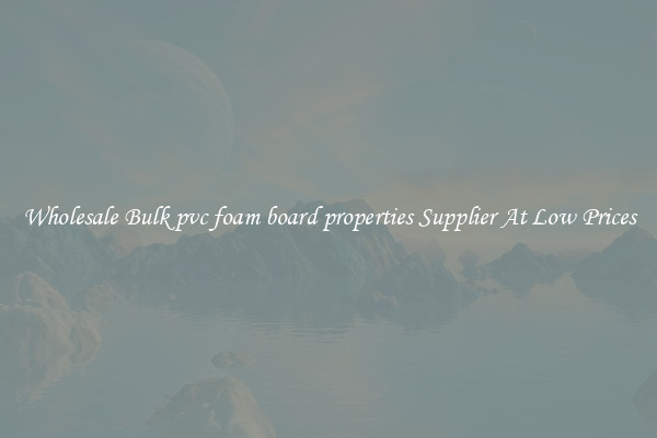 Wholesale Bulk pvc foam board properties Supplier At Low Prices