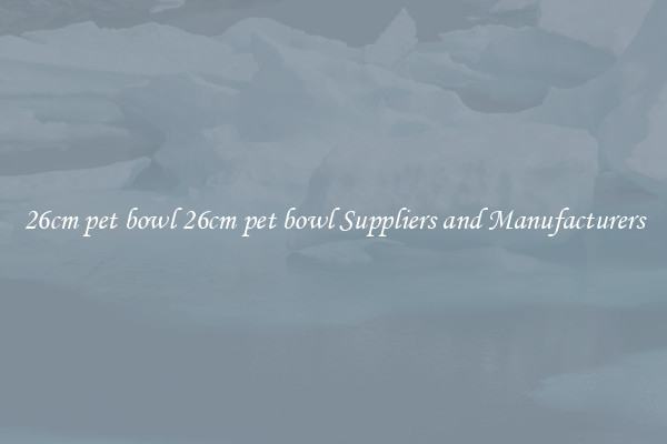 26cm pet bowl 26cm pet bowl Suppliers and Manufacturers