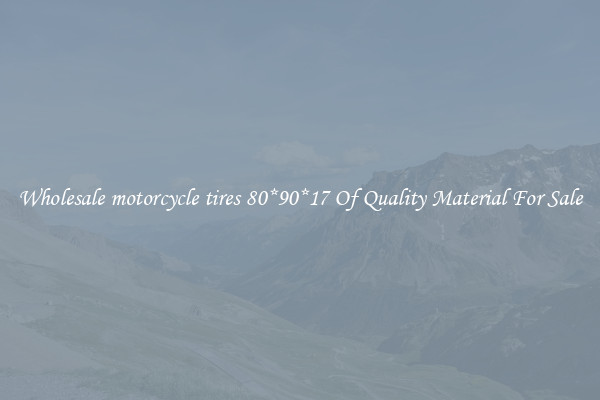 Wholesale motorcycle tires 80*90*17 Of Quality Material For Sale