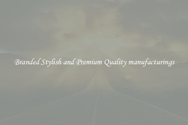 Branded Stylish and Premium Quality manufacturings