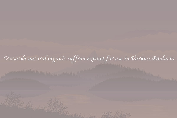 Versatile natural organic saffron extract for use in Various Products