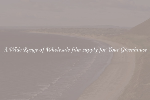 A Wide Range of Wholesale film supply for Your Greenhouse