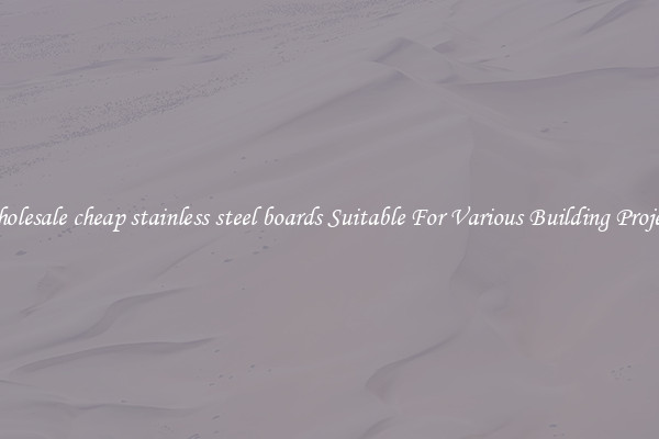 Wholesale cheap stainless steel boards Suitable For Various Building Projects