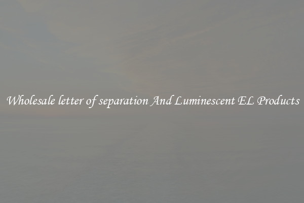 Wholesale letter of separation And Luminescent EL Products