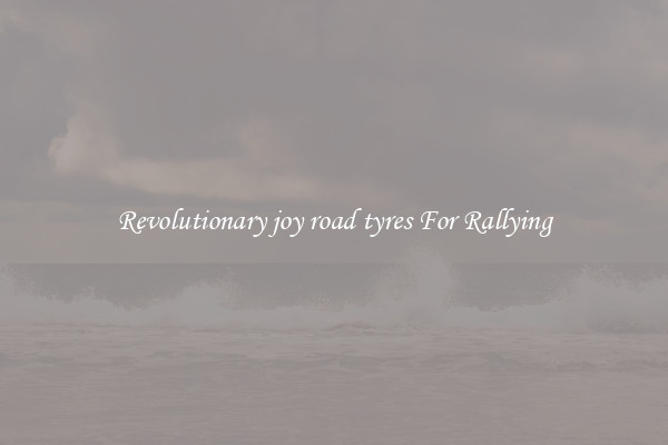 Revolutionary joy road tyres For Rallying