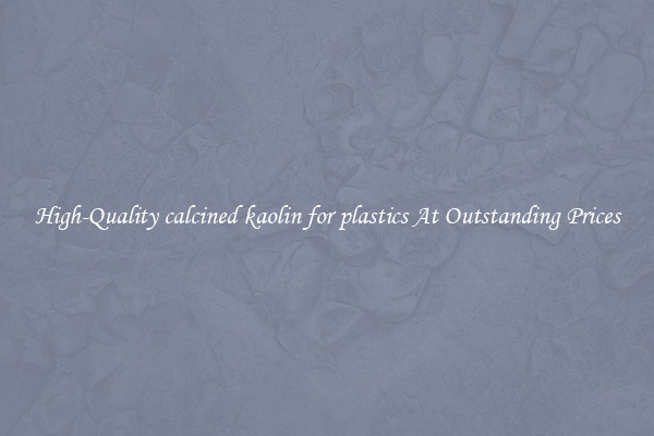 High-Quality calcined kaolin for plastics At Outstanding Prices