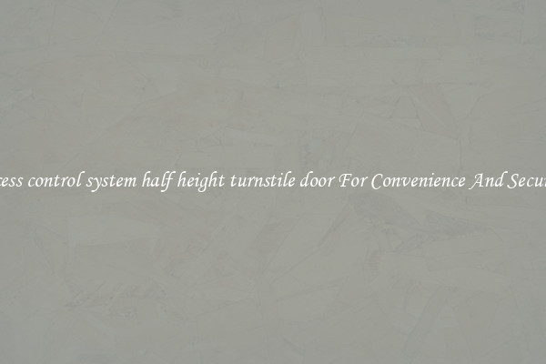 access control system half height turnstile door For Convenience And Security