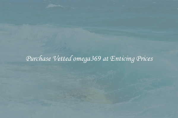 Purchase Vetted omega369 at Enticing Prices